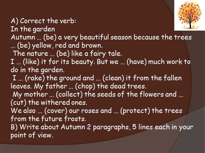 A) Correct the verb: In the garden Autumn … (be) a very beautiful season